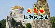 美女毛片操逼逼中国浙江-绍兴大香林旅游风景区